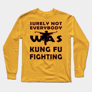 surely not everybody was kung fu fighting Long Sleeve T-Shirt